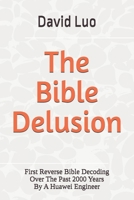 The Bible Delusion: First Reverse Bible Decoding Over The Past 2000 Years By A Huawei Engineer B0G6761B1Y Book Cover