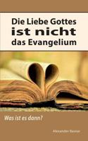 Die Liebe Gottes ist nicht das Evangelium: Was ist es dann? 3743151685 Book Cover