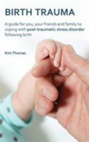 Birth Trauma: A Guide for You, Your Friends and Family to Coping with Post-Traumatic Stress Disorder Following Birth 0956702473 Book Cover