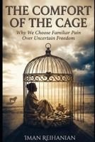 The Comfort of the Cage: Why We Choose Familiar Pain Over Uncertain Freedom B0GCG4XR3Y Book Cover
