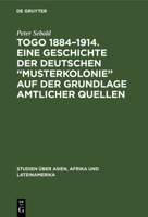 Togo 1884-1914. Eine Geschichte der deutschen "Musterkolonie auf der Grundlage amtlicher Quellen 3112472578 Book Cover