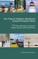 Day Trips & Outdoor Adventures Around Portland, Maine: 77 Hikes, Bike Rides, Paddles, Beaches and Natural Places 1545468680 Book Cover