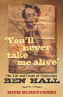 You'll Never Take Me Alive: The Life and Death of Bushranger Ben Hall 1741667550 Book Cover