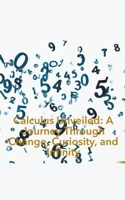 Calculus Unveiled: A Journey Through Change, Curiosity, and Infinity B0CFYK5CSB Book Cover