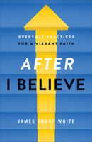 After "I Believe": Everyday Practices for a Vibrant Faith 0801094607 Book Cover