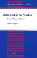 Yeats's Book of the Nineties: Poetry, Politics, and Rhetoric (American University Studies Series IV, English Language and Literature) 0820419575 Book Cover