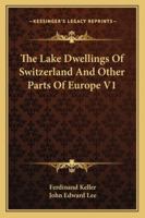 The Lake Dwellings of Switzerland and Other Parts of Europe, Volume 1 143263674X Book Cover