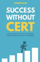 Success Without Cert: How To Earn As Much As A Degree Holder Without Going To University 1982014857 Book Cover