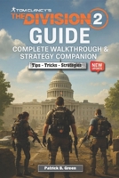 Tom Clancy's The Division 2 The Complete Game Guide & Walkthrough: Full Story Campaign, Side Missions, Secrets, Collectibles, Builds, and Expert Strat B0FGD38DS7 Book Cover