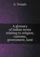 A Glossary of Indian Terms Relating to Religion, Customs, Government, Land 5518452284 Book Cover