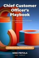 Chief Customer Officer’s Playbook: Build a Customer Care Function from Scratch — Role, Audit, Strategy, Team, Process, Metrics B0H6TTGVF9 Book Cover