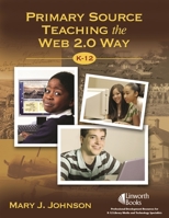 Primary Source Teaching the Web 2.0 Way K-12 1586833359 Book Cover