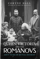 Queen Victoria and The Romanovs: Sixty Years of Mutual Distrust 1398109096 Book Cover