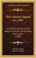 The Criminal Appeal Act, 1907: And The Rules, Forms And Rates And Scales Of Payment Thereunder 1166966623 Book Cover