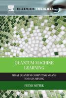 Quantum Machine Learning: What Quantum Computing Means to Data Mining 0128100400 Book Cover