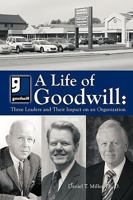 A Life of Goodwill: Three Leaders & Their Impact on an Organization 1438996950 Book Cover
