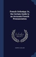 French Orthoepy: Or The Certain Guide To An Accurate French Pronunciation 1279307455 Book Cover