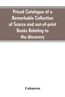 Priced Catalogue Of A Remarkable Collection Of Scarce And Out-Of-Print Books Relating To The Discovery, Settlement, And History Of The Western Hemisphere 9353607825 Book Cover