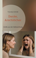 Danke, Arschlöcher: Grüße aus der Selbstachtung (German Edition) 3819243720 Book Cover