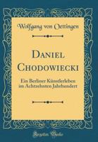 Daniel Chodowiecki: Ein Berliner K�nstlerleben Im Achtzehnten Jahrhundert (Classic Reprint) 0656737670 Book Cover