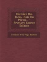 Histoire Des Incas, Rois Du Perou... - Primary Source Edition 1293481661 Book Cover