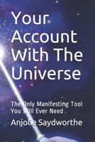 Your Account With The Universe: The Only Manifesting Tool You Will Ever Need 1794439986 Book Cover