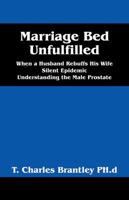 Marriage Bed Unfulfilled: When a Husband Rebuffs His Wife Silent Epidemic Understanding the Male Prostate 147877293X Book Cover