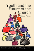 Youth and the Future of the Church: Ministry with Youth and Young Adults 1579109977 Book Cover