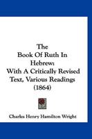 The Book Of Ruth In Hebrew: With A Critically Revised Text, Various Readings 1120730333 Book Cover