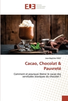 Cacao, Chocolat & Pauvreté: Comment et pourquoi libérer le cacao des servitudes ataviques du chocolat ? 6203440922 Book Cover