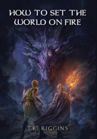 How To Set The World On Fire 1777321549 Book Cover