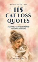 115 Cat Loss Quotes: Heartfelt Sayings & Stories to Honor Your Cat (Words That Last) 1764784103 Book Cover
