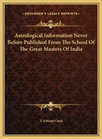 Astrological Information Never Before Published From The School Of The Great Masters Of India 1162911972 Book Cover