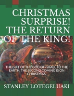 Christmas Surprise! The Return of The King!: The Gift of The God of Israel to the Earth. The Second Coming Is on Christmas. 1676669353 Book Cover