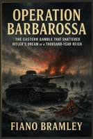 Operation Barbarossa: The Eastern Gamble That Shattered Hitler’s Dream of a Thousand-Year Reich B0GH714FH7 Book Cover