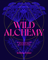 Wild Alchemy: An astrological guide to wild plants and their culinary and medicinal uses 0857829157 Book Cover