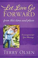 Let Love Go Forward: From this Time and Place: Encouragement for Your Marriage 1683147707 Book Cover