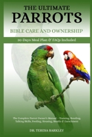 THE ULTIMATE PARROTS BIBLE CARE AND OWNERSHIP: The Complete Parrot Owner’s Manual – Training, Bonding, Talking Skills, Feeding, Housing, Health & Enrichment B0FB9RCG74 Book Cover