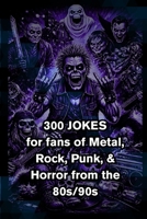 300 Silly & Cheesy Jokes for 80s & 90s Fans: The Ultimate Joke Collection for Punk, Hair Metal, Grunge, Nu Metal, Classic Horror Movies, and Spooky ... Buffs, and Music Lovers Who Want a Laugh B0GQB1GW44 Book Cover