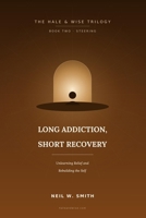 Long Addiction, Short Recovery: Unlearning Relief and Rebuilding the Self (The Hale & Wise Trilogy) B0H57F8Q51 Book Cover