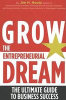 Grow the Entrepreneurial Dream: The Ultimate Guide to Business Success 1608321371 Book Cover