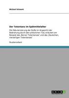 Der Totentanz im Sp�tmittelalter: Die S�kularisierung der Bu�e im Angesicht der Bedrohung durch den pl�tzlichen Tod, erl�utert am Beispiel des 'Berner Totentanzes' und des 'Deutschen, vierzeiligen Tot 3640759125 Book Cover
