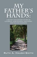My Father's Hands: A Secret Daughter's Story of Courage, Forgiveness, Discovery, and Reconciliation 1432767690 Book Cover