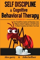 Self-Discipline & Cognitive Behavioral Therapy 2 books in 1: Free Yourself from Anxiety and Depression. Learn Willpower, Mental Toughness, And Self-Control To Resist Temptation And Achieve Your Goals B089M1FGX9 Book Cover
