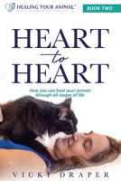 Heart to Heart : How You Can Heal Your Animal: How You Can Heal Your Animal 0997635053 Book Cover