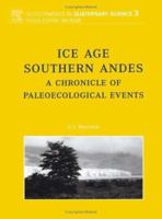 Ice Age Southern Andes: A Chronicle of Palaeoecological Events (Developments in Quaternary Sciences) 0444540318 Book Cover