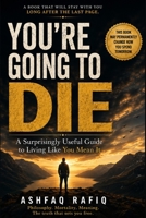 You're Going to Die: A Surprisingly Useful Guide to Living Like You Mean It B0H7CL7C22 Book Cover