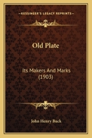 Old Plate: Its Makers And Marks 1164925105 Book Cover