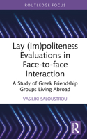 Lay (Im)politeness Evaluations in Face-to-face Interaction: A Study of Greek Friendship Groups Living Abroad (Routledge Focus on (Im)politeness) 1032788607 Book Cover