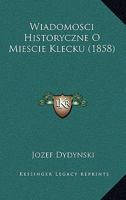 Wiadomosci Historyczne O Miescie Klecku (1858) 1168053420 Book Cover